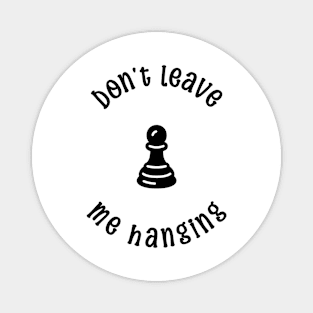 Don't leave me hanging Magnet